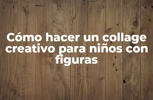 Cómo Hacer un Collage Creativo para Niños con Figuras