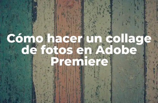 Cómo Hacer un Collage de Fotos en Adobe Premiere