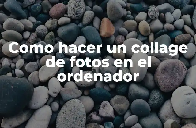 Como Hacer un Collage de Fotos en el Ordenador