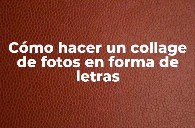 Cómo Hacer un Collage de Fotos en Forma de Letras