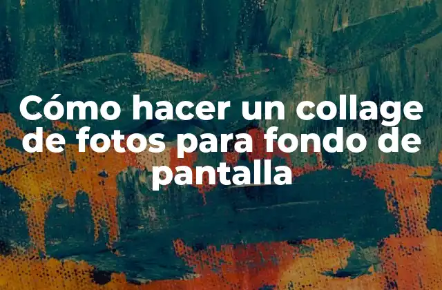 Cómo Hacer un Collage de Fotos para Fondo de Pantalla