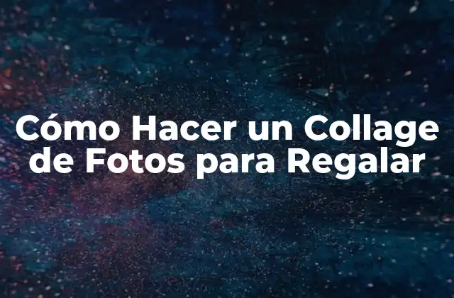 Cómo Hacer un Collage de Fotos para Regalar