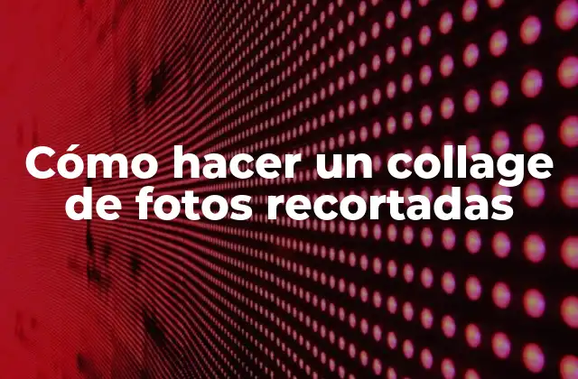 Cómo Hacer un Collage de Fotos Recortadas