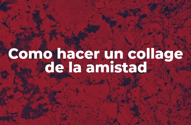Como Hacer un Collage de la Amistad