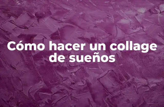 Cómo Hacer un Collage de Sueños 2 Collage de sueños, un arte terapéutico