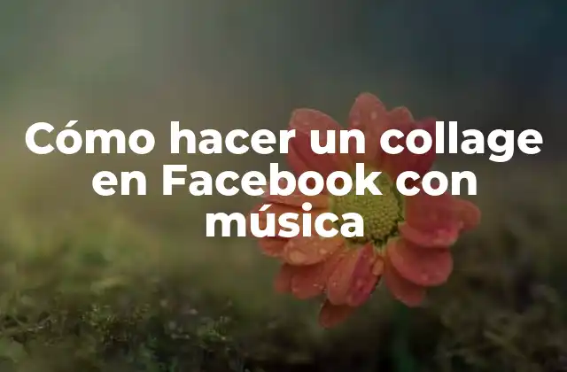 Cómo Hacer un Collage en Facebook con Música