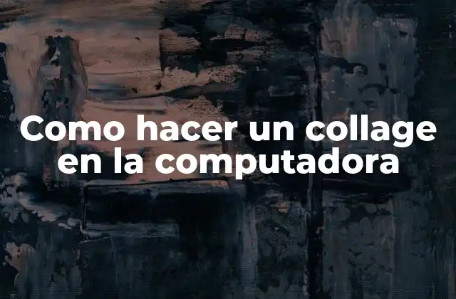 Como hacer un collage en la computadora