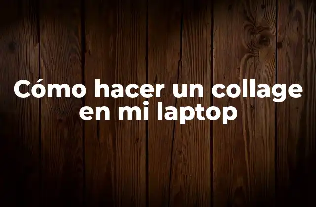 Cómo Hacer un Collage en Mi Laptop