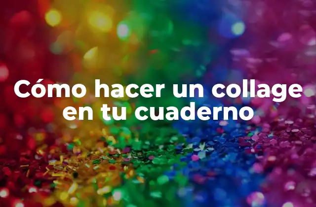 Cómo Hacer un Collage en Tu Cuaderno
