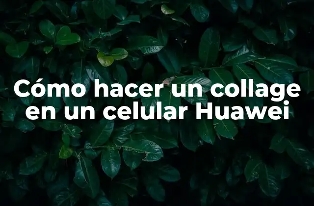 Cómo hacer un collage en un celular Huawei