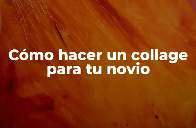 Cómo Hacer un Collage para Tu Novio