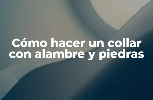Cómo Hacer un Collar con Alambre y Piedras