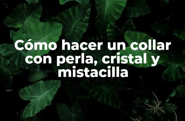 Cómo Hacer un Collar con Perla, Cristal y Mistacilla