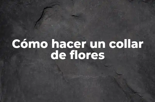 Cómo Hacer un Collar de Flores