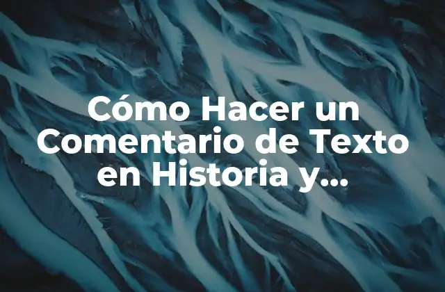 Cómo Hacer un Comentario de Texto en Historia y Evaluación (exacta)