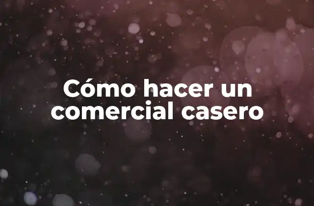 Cómo Hacer un Comercial Casero