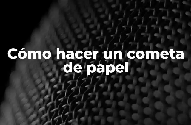 Cómo Hacer un Cometa de Papel