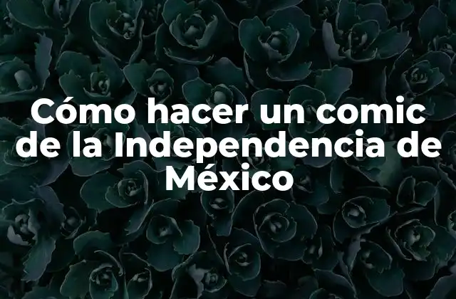 Cómo Hacer un Comic de la Independencia de México