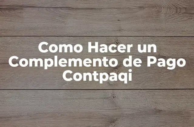 Como Hacer un Complemento de Pago Contpaqi 2 Qué es un Complemento de Pago Contpaqi