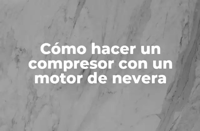 Cómo Hacer un Compresor con un Motor de Nevera
