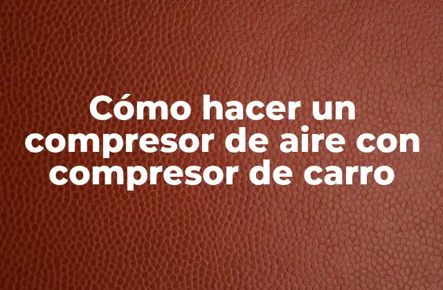 Cómo Hacer un Compresor de Aire con Compresor de Carro 2 Cómo hacer un compresor de aire con compresor de carro