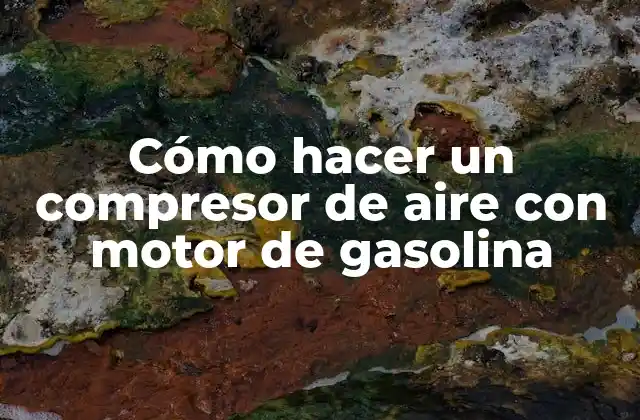 Cómo Hacer un Compresor de Aire con Motor de Gasolina