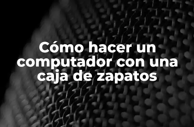 Cómo Hacer un Computador con una Caja de Zapatos