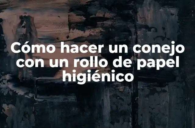 Cómo Hacer un Conejo con un Rollo de Papel Higiénico