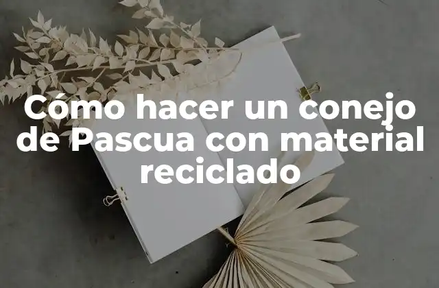 Cómo Hacer un Conejo de Pascua con Material Reciclado