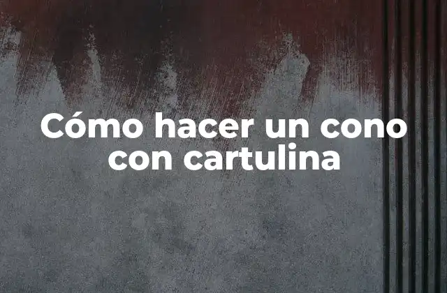Cómo Hacer un Cono con Cartulina