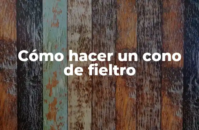 Cómo Hacer un Cono de Fieltro