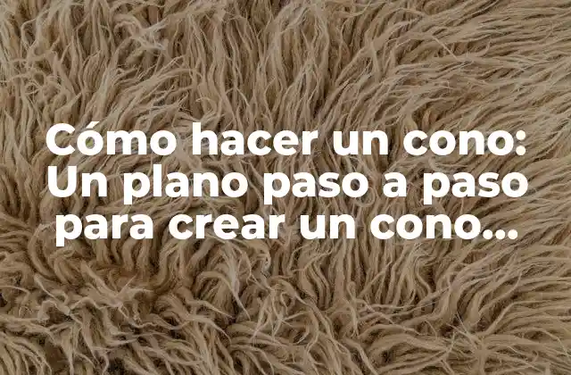 Cómo Hacer un Cono: un Plano Paso a Paso para Crear un Cono Perfecto