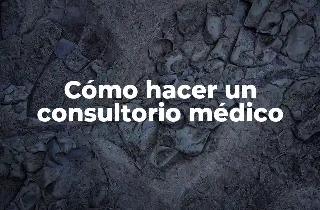 Cómo Hacer un Consultorio Médico