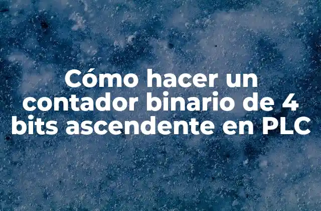 Cómo Hacer un Contador Binario de 4 Bits Ascendente en Plc