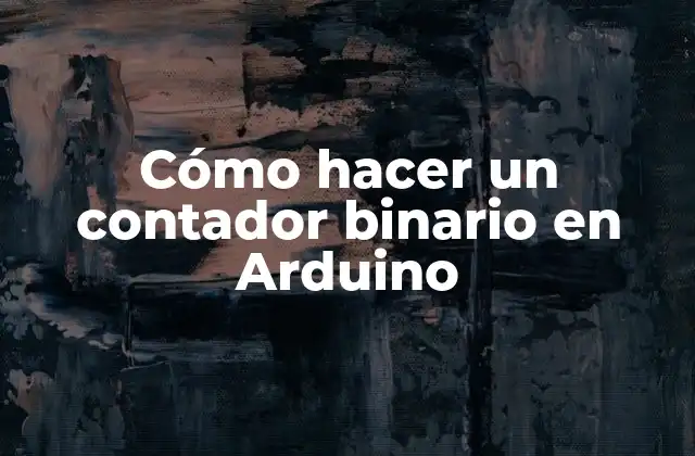 Cómo Hacer un Contador Binario en Arduino