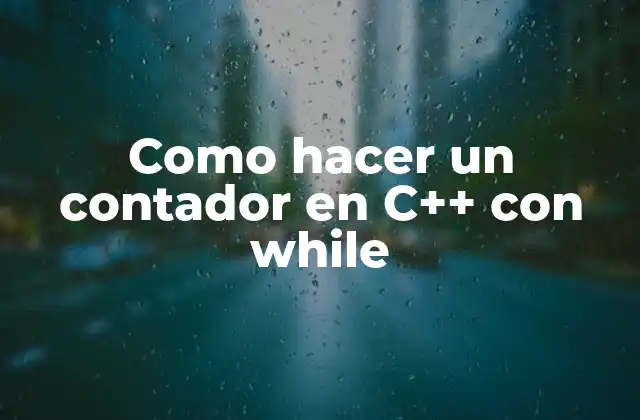 Como Hacer un Contador en C++ con While 2 ¿Qué es un contador en C++ con while loop?