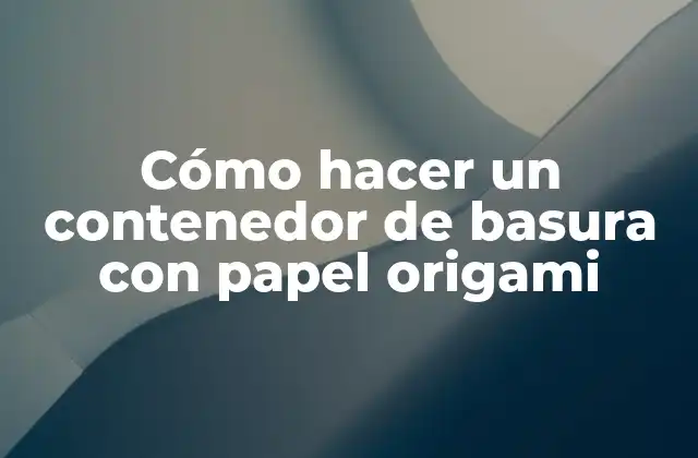 Cómo Hacer un Contenedor de Basura con Papel Origami