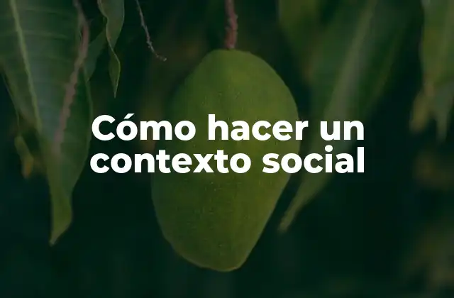 Cómo Hacer un Contexto Social