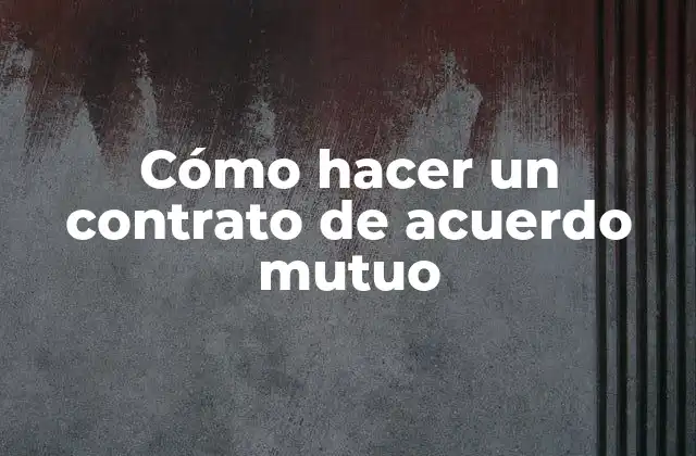 Cómo Hacer un Contrato de Acuerdo Mutuo