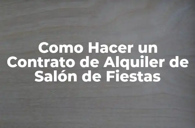 Como Hacer un Contrato de Alquiler de Salón de Fiestas