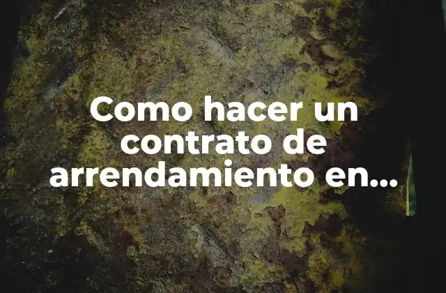 Como Hacer un Contrato de Arrendamiento en México