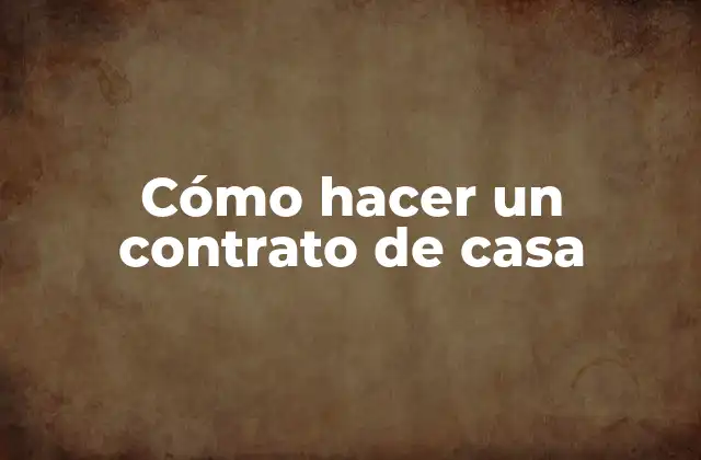 Cómo Hacer un Contrato de Casa