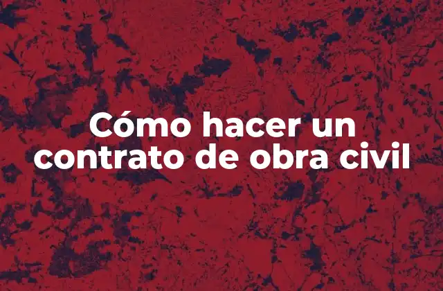 Cómo Hacer un Contrato de Obra Civil