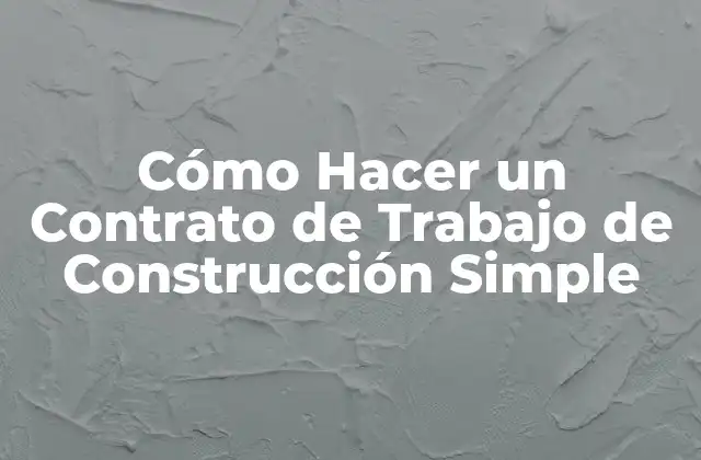 Cómo Hacer un Contrato de Trabajo de Construcción Simple