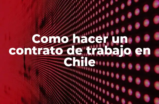Como Hacer un Contrato de Trabajo en Chile