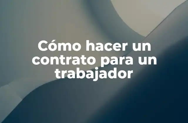 Cómo Hacer un Contrato para un Trabajador