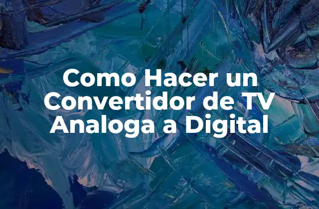 Como Hacer un Convertidor de Tv Analoga a Digital