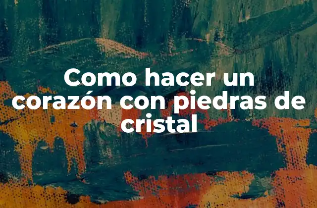 Como Hacer un Corazón con Piedras de Cristal
