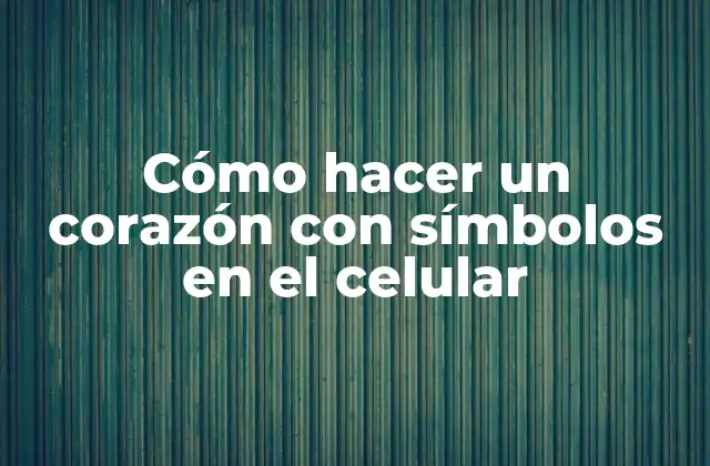 Cómo Hacer un Corazón con Símbolos en el Celular