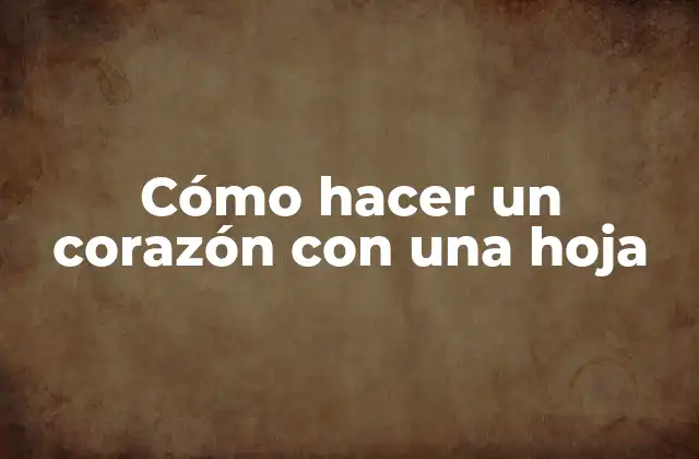 Cómo Hacer un Corazón con una Hoja